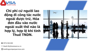 CHI PHÍ CỬ NGƯỜI LAO ĐỘNG ĐI CÔNG TÁC NƯỚC NGOÀI ĐƯỢC TRỪ, HÓA ĐƠN ĐẦU VÀO NƯỚC NGOÀI XUẤT THẾ NÀO LÀ HỢP LÝ, HỢP LỆ KHI TÍNH THUẾ TNDN.